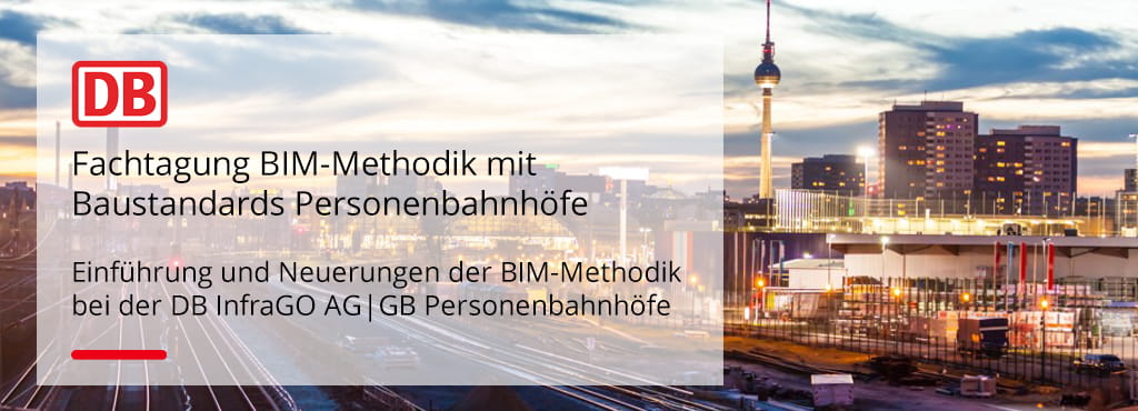 Fachtage und Workshops AUSGEBUCHT - 19. Fachtagung BIM-Methodik mit Baustandards Personenbahnhöfe